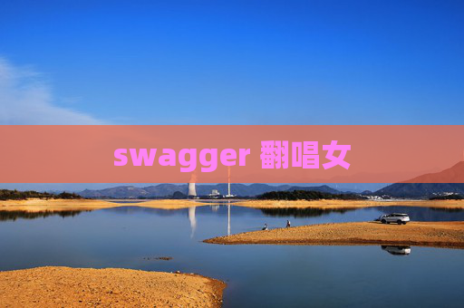 swagger 翻唱女